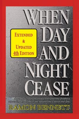 When Day and Night Cease: A prophetic study of world events and how prophecy concerning Israel affects the nations, the Church and you - Bennett, Ramon