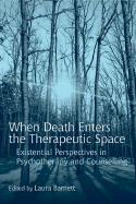 When Death Enters the Therapeutic Space: Existential Perspectives in Psychotherapy and Counselling