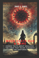 When Death Had a Name: The Rise, Reign and Fall of Smallpox: Hidden Truth About Smallpox - The Virus That Ruled Humanity for Centuries
