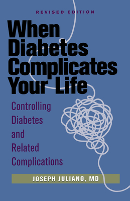 When Diabetes Complicates Your Life: Controlling Diabetes and Related Complications - Juliano, Joseph, Dr., M.D.