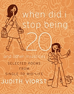 When Did I Stop Being Twenty and Other Injustices: Selected Poems from Single to Mid-Life - Viorst, Judith