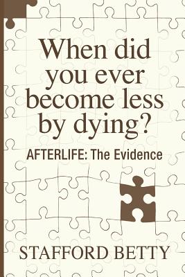 When Did You Ever Become Less By Dying? AFTERLIFE: The Evidence - Betty, Stafford