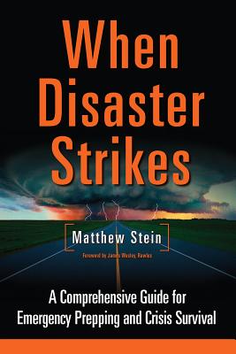 When Disaster Strikes: A Comprehensive Guide for Emergency Prepping and Crisis Survival - Stein, Matthew, and Rawles, James Wesley (Foreword by)