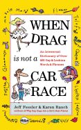 When Drag Is Not a Care Race: An Irreverent Dictionary of Over 400 Gay and Lesbian Words and Phrases
