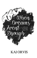 When Dreams Aren't Enough: A Collection of Poems About Life