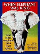 When Elephant Was King: And other elephant tales from Africa
