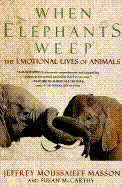 When Elephants Weep: The Emotional Lives - Masson, Jeffrey Moussaieff, PH.D., and Mason, Jeffrey M, and McCarthy, Susan