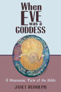 When Eve Was a Goddess: A Shamanic View of the Bible