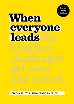 When Everyone Leads: How The Toughest Challenges Get Seen And Solved - O'Malley, Ed, and Fabris McBride, Julia