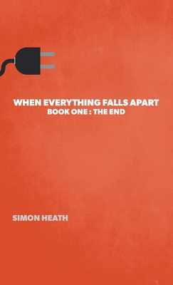 When Everything Falls Apart: Book One: The End - Heath, Simon, and McDonald, Steve (Cover design by)