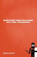 When Everything Falls Apart: Book Three: The Beginning
