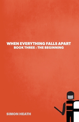 When Everything Falls Apart: Book Three: The Beginning - Heath, Simon, and McDonald, Steve (Cover design by)