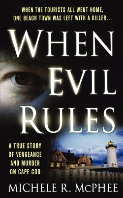 When Evil Rules: Vengeance and Murder on Cape Cod - McPhee, Michele R