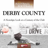 When Football Was Football: Derby County: A Nostalgic Look at a Century of the Club