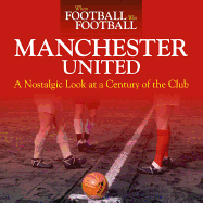 When Football Was Football: Manchester United: A Nostalgic Look at a Century of the Club