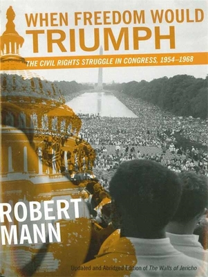 When Freedom Would Triumph: The Civil Rights Struggle in Congress, 1954-1968 - Mann, Robert