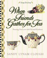 When Friends Gather for Tea: Pouring Out Love with Tea and Kindness