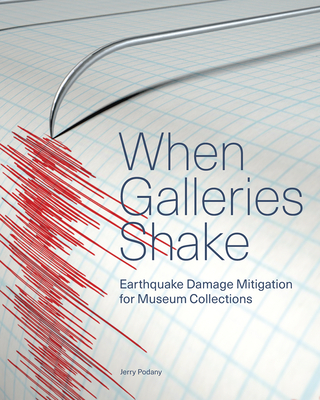 When Galleries Shake: Earthquake Damage Mitigation for Museum Collections - Podany, Jerry