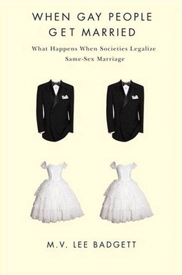 When Gay People Get Married: What Happens When Societies Legalize Same-Sex Marriage - Badgett, M V Lee