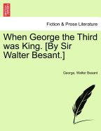 When George the Third Was King. [By Sir Walter Besant.]
