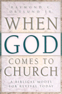 When God Comes to Church: A Biblical Model for Revival Today - Ortlund, Raymond C, Jr.