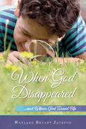 When God Disappeared...and Where God Turned Up: A Spiritual Growth Book