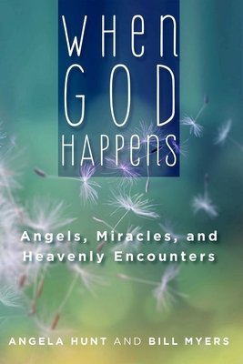 When God Happens: Angels, Miracles, and Heavenly Encounters - Hunt, Angela, and Myers, Bill