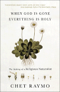 When God Is Gone, Everything Is Holy: The Making of a Religious Naturalist