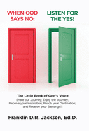 When God Says No: Listen for the Yes!: The Little Book of God's Voice. Share Our Journey. Enjoy the Journey, Receive Your Inspiration, Reach Your Destination: Receive Your Blessings!!!