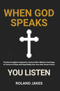 When God Speaks, You Listen: Practical Insights Inspired by Joshua Giles' Biblical Teachings to Thrive in Chaos and Step Boldly into Your God-Given Future