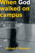 When God Walked on Campus: A Brief History of Evangelical Awakenings at American Colleges and Universities