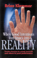When Good Intentions Run Smack Into Reality: Twelve Lessons to Coach Yourself and Others to Peek Performance - Klemmer, Brian