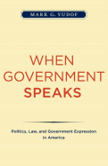 When Government Speaks: Politics, Law, and Government Expression in America