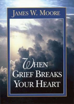 When Grief Breaks Your Heart - Moore, James W, Pastor