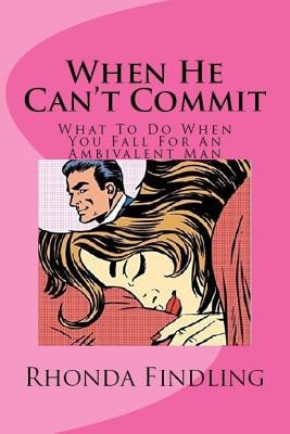 When He Can't Commit: What To Do When You Fall For An Ambivalent Man - Findling, Rhonda, M.A.
