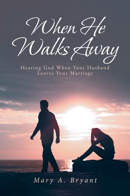 When He Walks Away: Hearing God When Your Husband Leaves Your Marriage - Bryant, Mary a