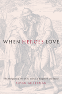 When Heroes Love: The Ambiguity of Eros in the Stories of Gilgamesh and David