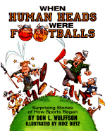 When Human Heads Were Footballs: Surprising Stories of How Sports Began - Wulffson, Don L