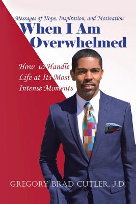 When I Am Overwhelmed: How to Handle Life at Its Most Intense Moments - Cutler, J D Gregory Brad