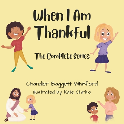 When I Am Thankful The Complete Series - Chirko, Kate, and Baggett Whitford, Chandler