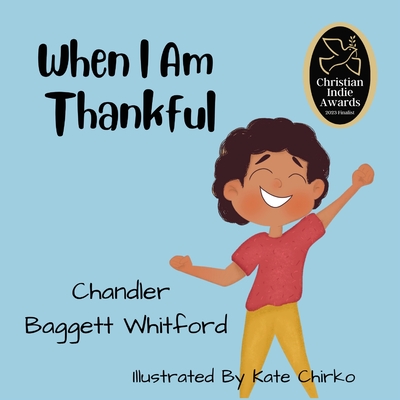 When I Am Thankful - Baggett Whitford, Chandler, and Chirko, Kate (Illustrator)