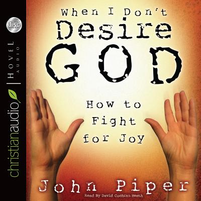 When I Don't Desire God: How to Fight for Joy - Piper, John, and Heath, David Cochran, Mr. (Narrator)