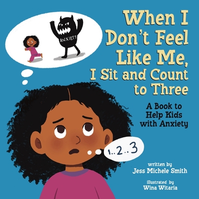 When I Don't Feel Like Me, I Sit and Count to Three: A Book to Help Kids with Anxiety - Smith, Jess Michele