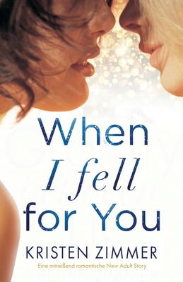 When I Fell for You: Eine mitrei?end romantische New Adult Story - Zimmer, Kristen, and Hege, Uta (Translated by)