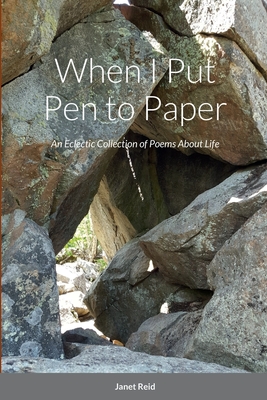 When I Put Pen to Paper: An Eclectic Collection of Poems About Life - Reid, Janet