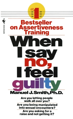 When I Say No, I Feel Guilty: How to Cope--Using the Skills of Systematic Assertive Therapy - Smith, Manuel J