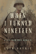 When I Turned Nineteen: A Vietnam War Memoir