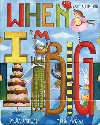 When I'm Big: A Silly Slider Book - Hannigan, Paula, and Kirkova, Milena