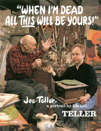 When I'm Dead All This Will Be Yours: Joe Teller -- A Portrait by His Kid