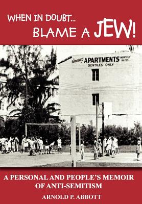 When in Doubt...Blame a Jew!: A Personal and People's Memoir of Anti-Semitism - Abbott, Arnold P